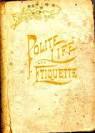 Polite Life and Etiquette or What is Right and the Social Arts - Published in 1891 by Louis Benham and Co. Chicago and Philadelphia